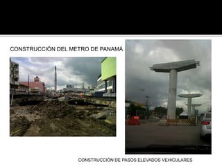 CONSTRUCCIÓN DEL METRO DE PANAMÁ
CONSTRUCCIÓN DE PASOS ELEVADOS VEHICULARES
 