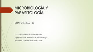 Dra. Sonia Noemí González Benítez
Especialista de 1er Grado en Microbiología
Master en Enfermedades Infecciosas
MICROBIOLOGÍA Y
PARASITOLOGÍA
CONFERENCIA 8
 