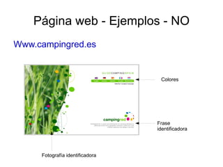Página web - Ejemplos - NO
Www.campingred.es


                                  Colores




                                 Frase
                                 identificadora




     Fotografía identificadora
 