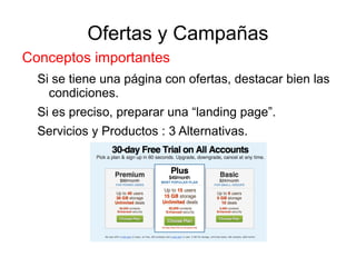 Ofertas y Campañas
Conceptos importantes
  Si se tiene una página con ofertas, destacar bien las
    condiciones.
  Si es preciso, preparar una “landing page”.
  Servicios y Productos : 3 Alternativas.
 