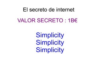 El secreto de internet

VALOR SECRETO : 1B€

      Simplicity
      Simplicity
      Simplicity
 