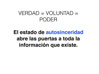 VERDAD = VOLUNTAD =
PODER
El estado de autosinceridad
abre las puertas a toda la
información que existe.
 