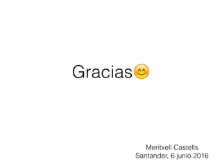 Gracias😊
Meritxell Castells
Santander, 6 junio 2016
 