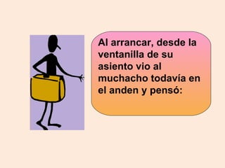 Al arrancar, desde la ventanilla de su asiento vio al muchacho todavía en el anden y pensó: 