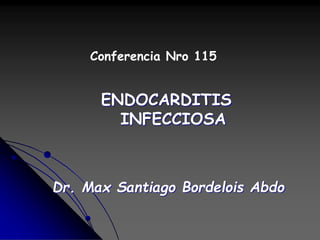 ENDOCARDITIS
INFECCIOSA
Dr. Max Santiago Bordelois Abdo
Conferencia Nro 115
 