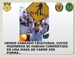 HEMOS CARGADO CRIATURAS, CUYOS MIEMBROS SE HABIAN CONVERTIDO EN UNA MASA DE CARNE SIN FORMA… 