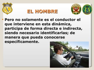 EL HOMBRE Pero no solamente es el conductor el que interviene en esta dinámica, participa de forma directa e indirecta, siendo necesario identificarlas; de manera que pueda conocerse específicamente. 