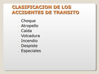 CLASIFICACION DE LOS ACCIDENTES DE TRANSITO Choque Atropello Caída Volcadura  Incendio Despiste Especiales 