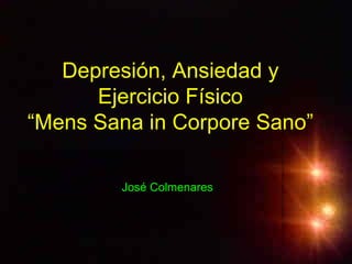 José Colmenares Depresión, Ansiedad y Ejercicio Físico “ Mens Sana in Corpore Sano” 