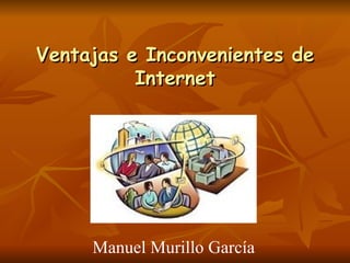 Ventajas e Inconvenientes de Internet Manuel Murillo García 