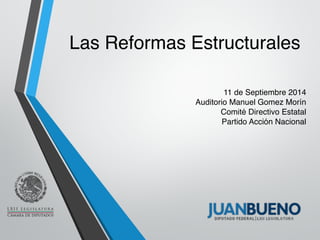 Las Reformas Estructurales 
11 de Septiembre 2014" 
Auditorio Manuel Gomez Morín" 
Comité Directivo Estatal" 
Partido Acción Nacional 
 