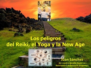 Juan Sánchez
(Ex- maestro de reiki, Master en
Naturopatía y Homeopatía, Acupuntor)
Los peligros
del Reiki, el Yoga y la New Age
 