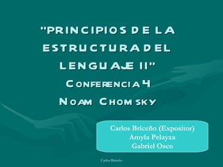 “ PRINCIPIOS DE LA ESTRUCTURA DEL LENGUAJE II” Conferencia 4 Noam Chomsky Carlos Briceño (Expositor) Amyla Pelayza Gabriel Osco 