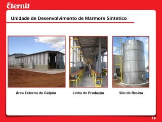 Unidade de Desenvolvimento de Mármore Sintético




  Área Externa do Galpão   Linha de Produção   Silo de Resina




                                                                18
 