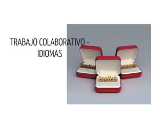 TRABAJO COLABORATIVO -
       IDIOMAS
 