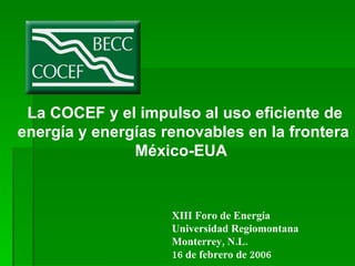 [object Object],XIII Foro de Energía Universidad Regiomontana Monterrey, N.L. 16 de febrero de 2006 