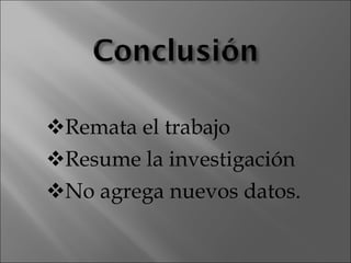 Remata el trabajo Resume la investigación No agrega nuevos datos.  