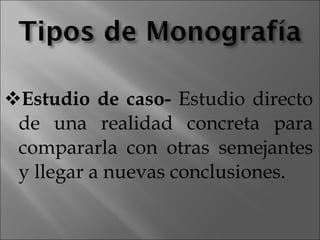 Estudio de caso-  Estudio directo de una realidad concreta para compararla con otras semejantes y llegar a nuevas conclusiones.  