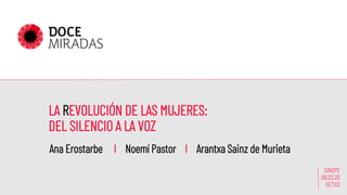 LA REVOLUCIÓN DE LAS MUJERES:
DEL SILENCIO A LA VOZ
Ana Erostarbe I Noemí Pastor I Arantxa Sainz de Murieta
SÍNOPE
09.03.20
GETXO
 