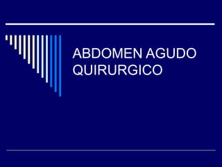 ABDOMEN AGUDO
QUIRURGICO
 