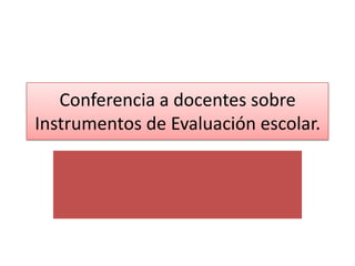 Conferencia a docentes sobre Instrumentos de Evaluación escolar. 