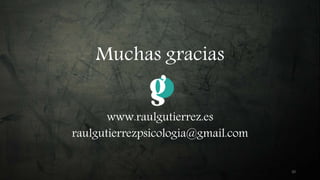 Muchas gracias
www.raulgutierrez.es
raulgutierrezpsicologia@gmail.com
20
 