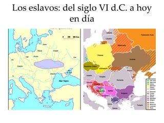 Los eslavos: del siglo VI d.C. a hoy
en día
 