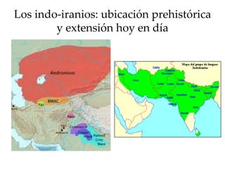 Los indo-iranios: ubicación prehistórica
y extensión hoy en día
 