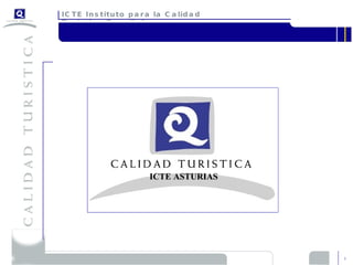 ICTE Instituto para la Calidad Turística Española Visión estratégica del Sistema de Calidad Turística Española >Madrid marzo 2002 ICTE ASTURIAS 