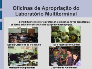 Promover o intercâmbio de experiências significativas de uso das TIC entre as IE, por meio de exposições, eventos e trabalhos colaborativos;Encontro Multimídia 2005Capacitação NTE em Tecnologias Assistivas - 2008