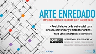 «Posibilidades de la web social para
innovar, comunicar y emprender online»
María Sánchez González | @cibermarikiya
 