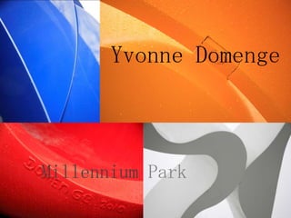 Yvonne Domenge



Millennium Park
 