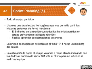 3.1    Sprint Planning (1)

- Todo el equipo participa

- Usamos una arquitectura homogénea que nos permitía partir las
  ...