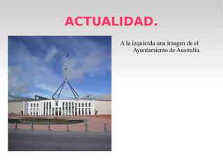ACTUALIDAD.
A la izquierda una imagen de el
Ayuntamiento de Australia.