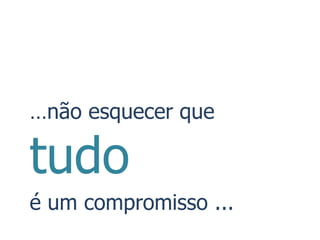 …não esquecer que

tudo
é um compromisso ...
 