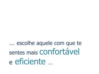 … escolhe aquele com que te
sentes maisconfortável
e   eficiente …
 