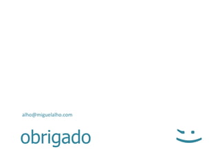 alho@miguelalho.com



obrigado

                      ;)
 