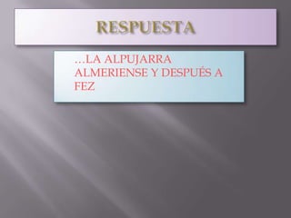    …LA ALPUJARRA
    ALMERIENSE Y DESPUÉS A
    FEZ
 