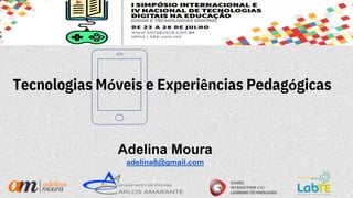 Tecnologias Móveis e Experiências Pedagógicas
1
Adelina Moura
adelina8@gmail.com
 