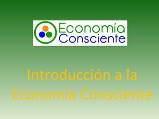 Introducción a la
Economía Consciente
 