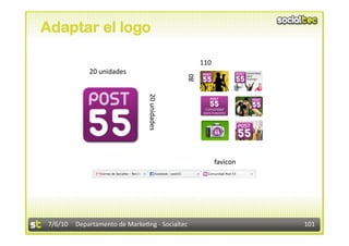 Adaptar el logo

                                                     110 
              20 unidades 




                                               80 
                                20 unidades 
                                                            favicon 




 7/6/10  Departamento de Marke3ng ‐ Socialtec                          101 
 