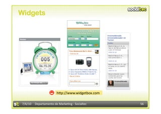 Widgets




                       h<p://www.widgetbox.com

7/6/10  Departamento de Marke3ng ‐ Socialtec     56 
 