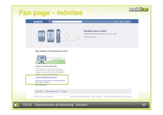 Fan page – móviles




7/6/10  Departamento de Marke3ng ‐ Socialtec    92 
 