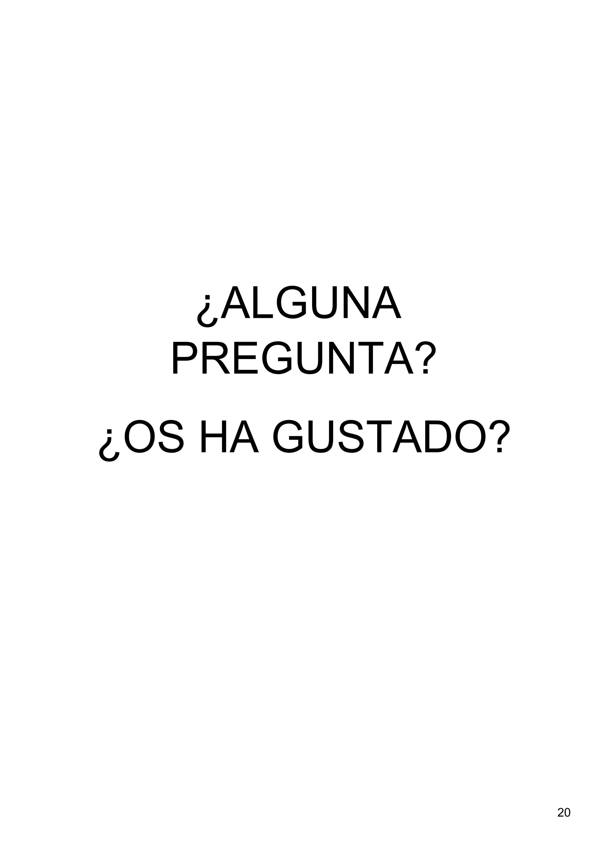 ¿ALGUNA 
  PREGUNTA?
¿OS HA GUSTADO?




                  20
 