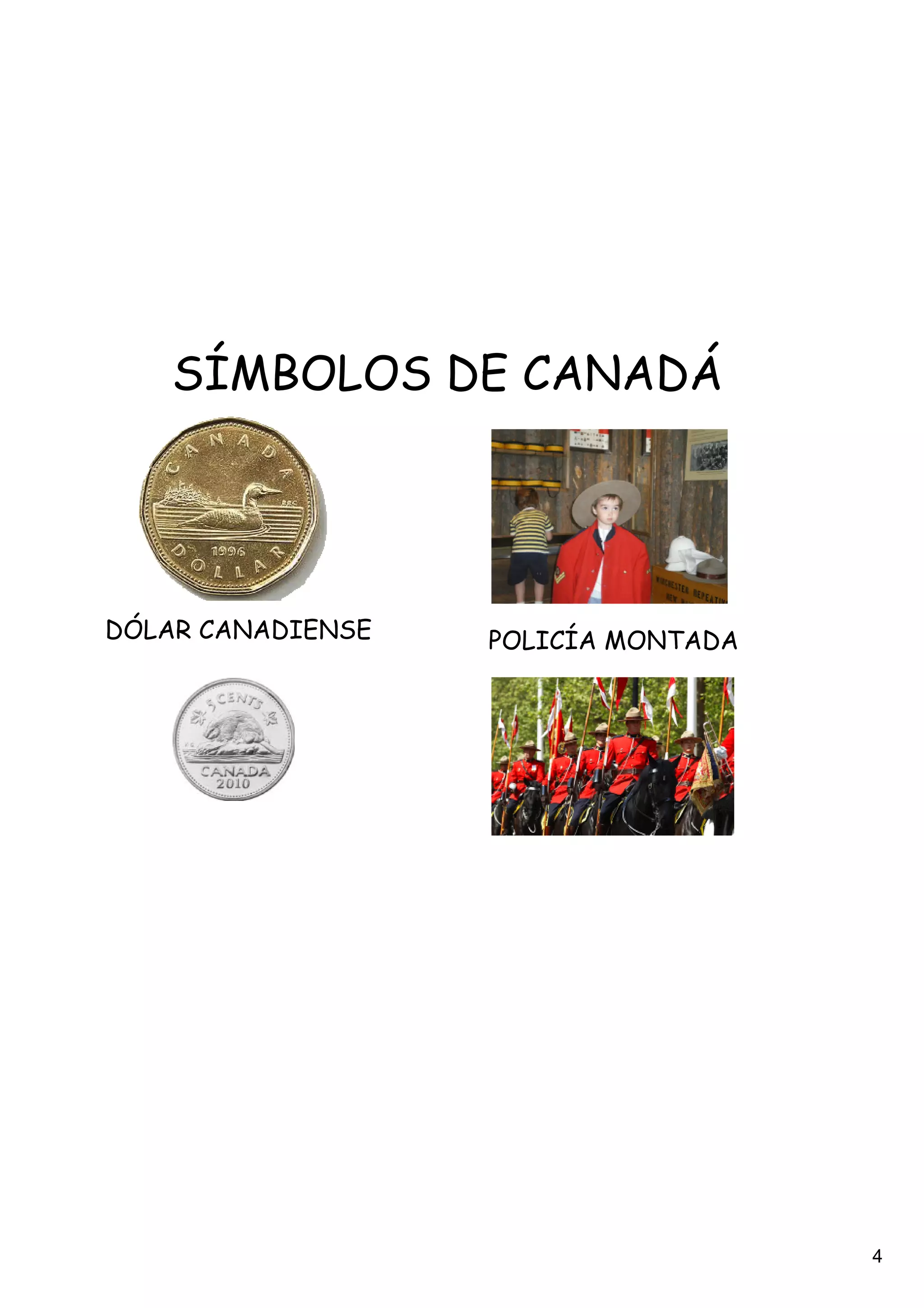 SÍMBOLOS DE CANADÁ




DÓLAR CANADIENSE   POLICÍA MONTADA




                                     4
 