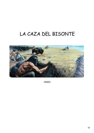 LA CAZA DEL BISONTE




        VIDEO




                      18
 