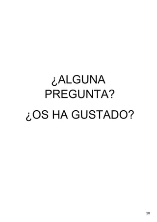 ¿ALGUNA 
  PREGUNTA?
¿OS HA GUSTADO?




                  20
 