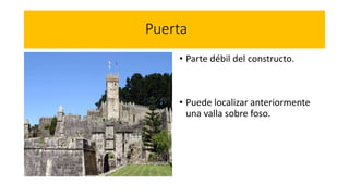 Puerta
• Parte débil del constructo.
• Puede localizar anteriormente
una valla sobre foso.
 