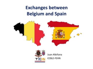 Exchanges between
Belgium and Spain
Juan Albiñana
CCBLE-FEHN
 