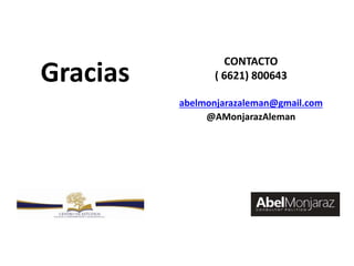 CONTACTO
( 6621) 800643
abelmonjarazaleman@gmail.com
@AMonjarazAleman
Gracias
 